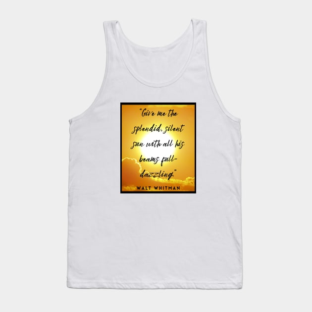 Walt Whitman quote: Give me the splendid silent sun with all his beams full-dazzling Tank Top by artbleed